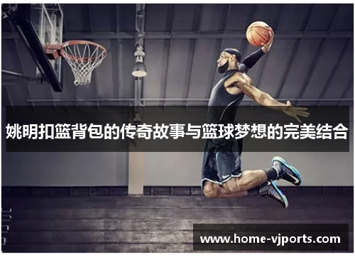 姚明扣篮背包的传奇故事与篮球梦想的完美结合